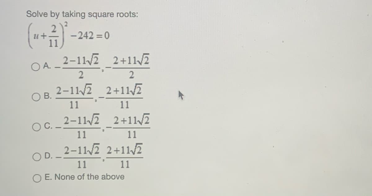 Solve by taking square roots:
( -242-0
OA -2-112_2+11/7
O A.
2
2-112 2+11/2
2+11/2
В.
11
11
2-112 2+112
OC.
11
11
2-112 2+112
O D.
11
11
E. None of the above
