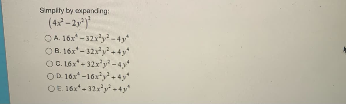 Simplify by expanding:
(42 - 2,)
O A. 16x* - 32xy-4y*
B. 16x*- 32xy+4y
OC. 16x*+ 32xy -4y
O D. 16x* -16xy+4y
O E. 16x* + 32xy+4y*
