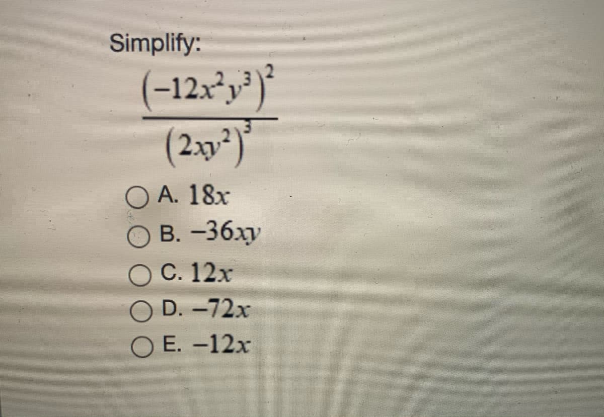 Simplify:
(-12x²y²)°
O A. 18x
В. -36ху
оС. 12х
O D. -72x
O E. -12x
