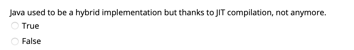 Java used to be a hybrid implementation but thanks to JIT compilation, not anymore.
True
False
