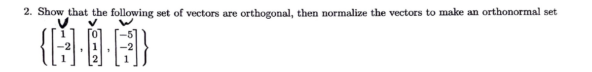 2. Show that the following set of vectors are orthogonal, then normalize the vectors to make an orthonormal set
{金
1
