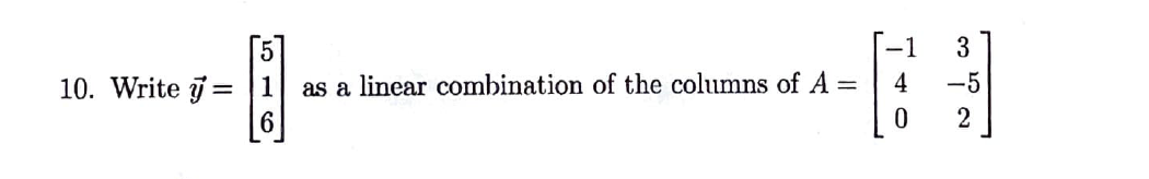 -1
3
10. Write j = |1
as a linear combination of the columns of A =
4
-5
2
