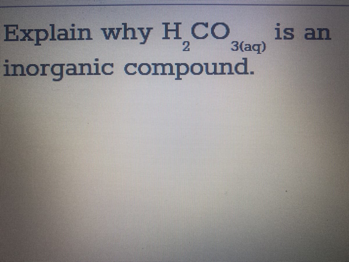 Explain why H CO
3(aq)
is an
2.
inorganic compound.
