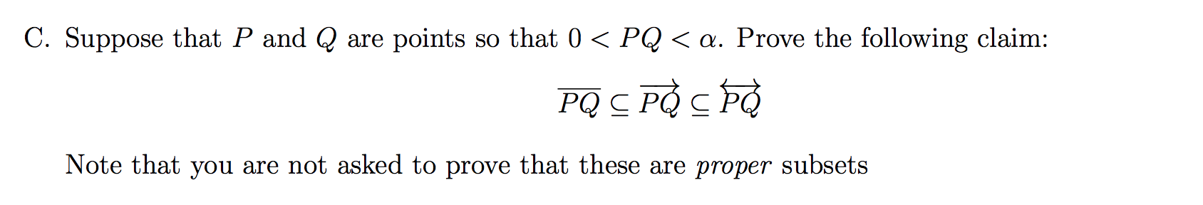 C. Suppose that P and Q are points so that 0 < PQ < a. Prove the following claim:
PQ C PQ C PO
Note that you are not asked to prove that these are proper subsets
