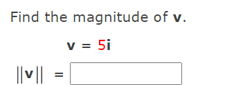 Find the magnitude of v.
v = 5i
||v||
II
