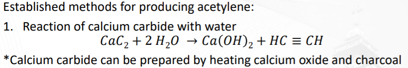 Established methods for producing acetylene:
1. Reaction of calcium carbide with water
СаСz+ 2 H,0 Са(ОН), + НС 3 СH
*Calcium carbide can be prepared by heating calcium oxide and charcoal
