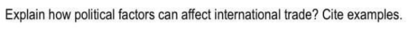 Explain how political factors can affect international trade? Cite examples.
