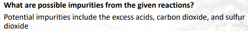 What are possible impurities from the given reactions?
Potential impurities include the excess acids, carbon dioxide, and sulfur
dioxide
