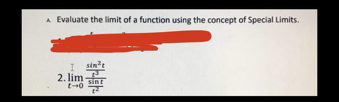 A. Evaluate the limit of a function using the concept of Special Limits.
sin2t
t3
2. lim
sint
