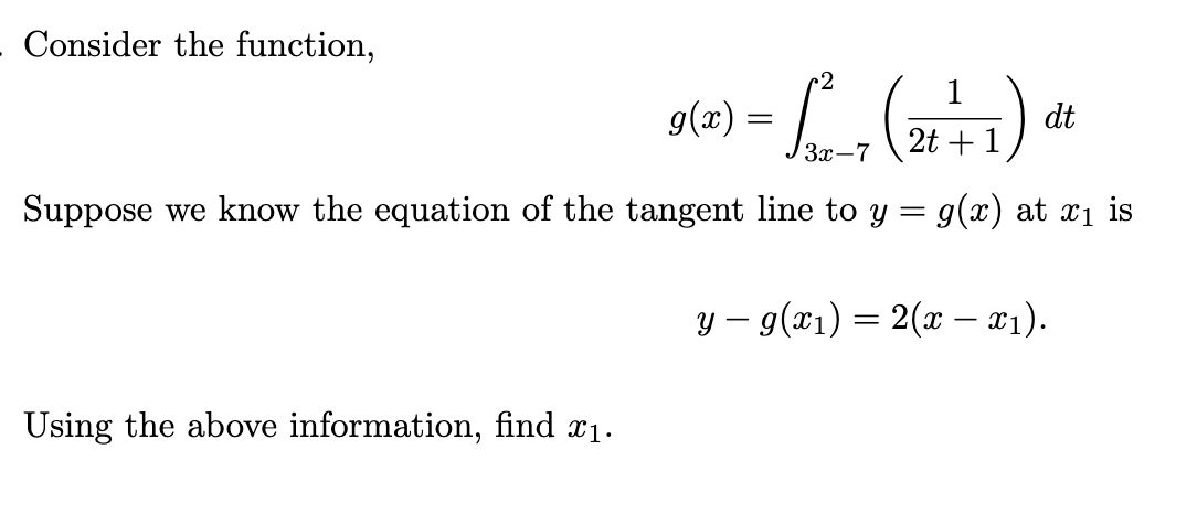 - Consider the function,
2
dt
g(x) = √3x-7 (27)
de
Suppose we know the equation of the tangent line to y = g(x) at x₁ is
y — g(x₁) = 2(x − x₁).
Using the above information, find î₁.