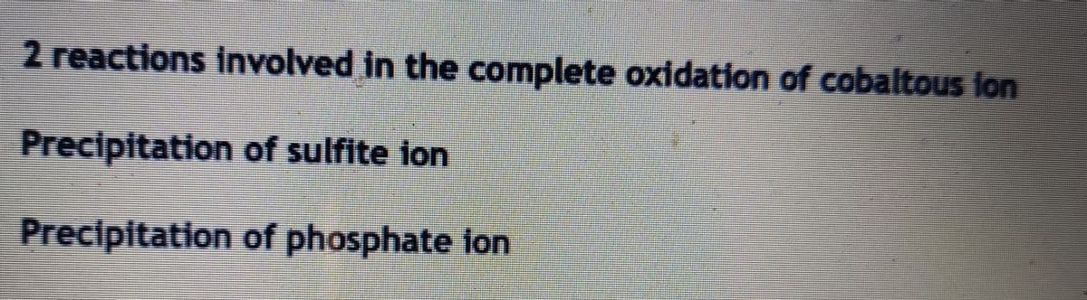 2 reactions involved in the complete oxidation of cobaltous lon
Precipitation of sulfite ion
Precipitation of phosphate fon
