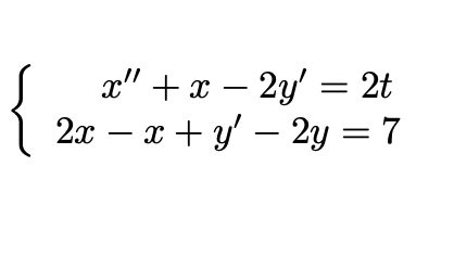 {
x" + x – 2y' = 2t
2x – x + y' – 2y = 7
