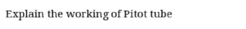 Explain the working of Pitot tube
