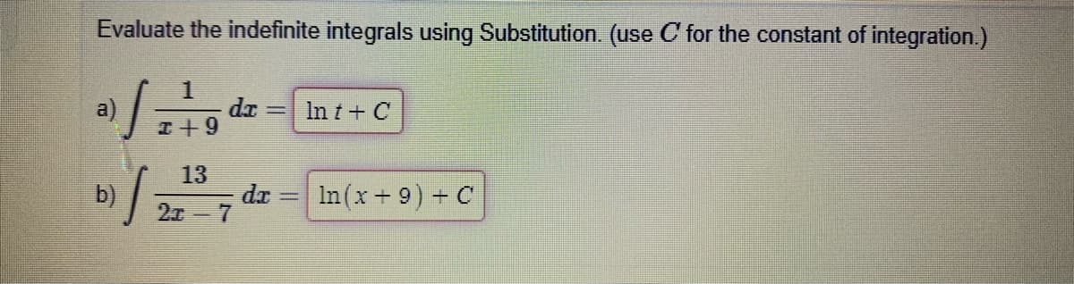 Evaluate the indefinite integrals using Substitution. (use C for the constant of integration.)
da
a)
I+9
In t+ C
%3D
13
b)
21- 7
dx
In (x + 9) + C
