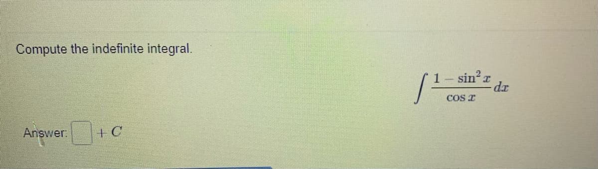 Compute the indefinite integral.
1 – sin x
dx
COS T
Answer.+
