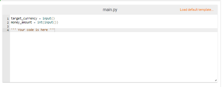 main.py
Load default template.
1 target_currency = input()
2 money_amount = int(input())
3
4" Your code is here ""
