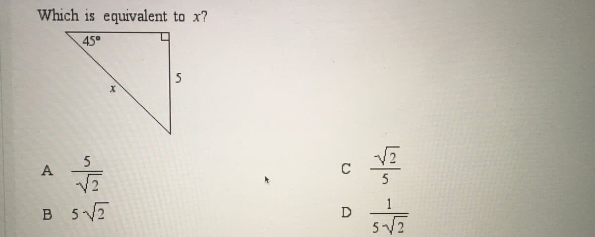 Which is equivalent to x?
45°
5
C
5
1
B 5 2
D
5V 2
A,
