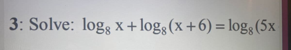 3: Solve: logg x + logg (x + 6) = logg (5x