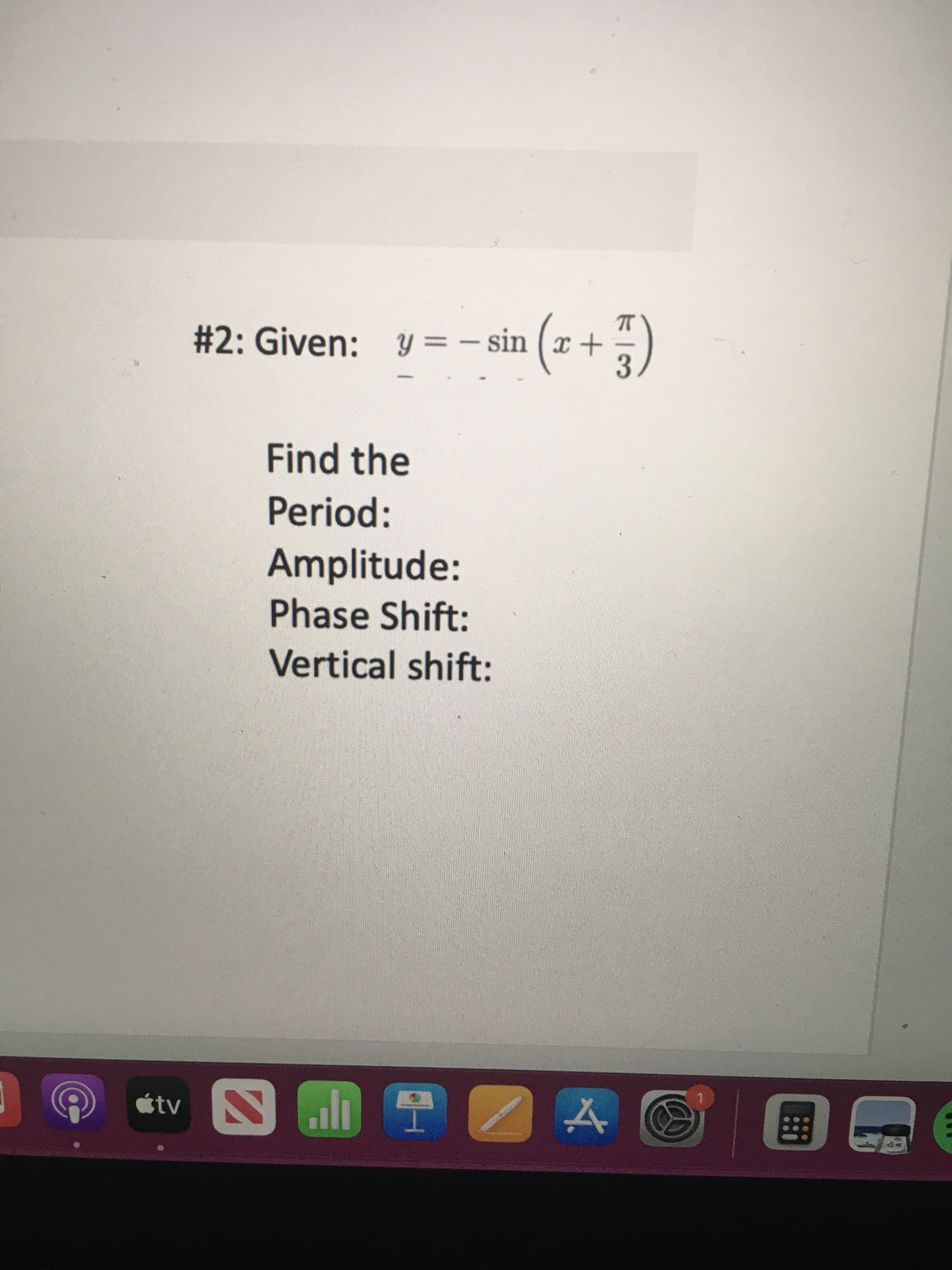 #2: Given: y =- sin ( x+
+x) uIs-
Find the
Period:
Amplitude:
Phase Shift:
Vertical shift:
étv
