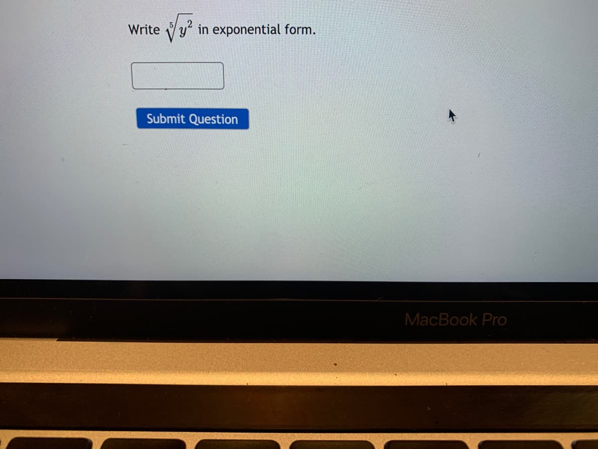 Write y in exponential form.
Submit Question
MacBook Pro
