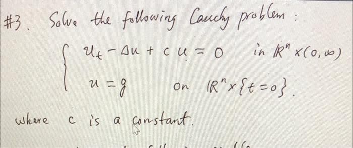 #3. Solve the following Cauchy problem:
Ut = 0
- Dut cu = 0
u = g
where.
c is a constant.
in /R" x(0,0)
on (R" x {t=0}.