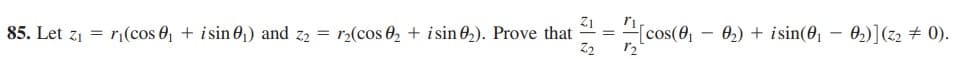 Z1
"(cos(0,
r2
Z2
02) + isin(0, – 02)](z2 # 0).
85. Let z1 =
ri(cos 0, + isin 01) and z2 =
r2(cos 0, + isin 02). Prove that
-
