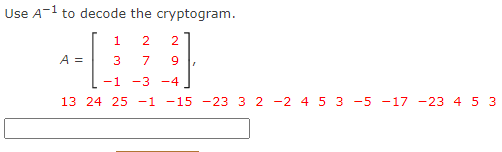 Use A-1 to decode the cryptogram.
2
A =
3
7
9
-1
-3
-4
13 24 25 -1 -15 -23 3 2 -2 4 5 3 -5 -17 -23 4 5 3
