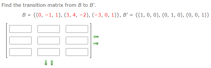 Find the transition matrix from B to B'.
B = {(0, –1, 1), (3, 4, –2), (-3, 0, 1)}, B' = {(1, 0, 0), (0, 1, 0), (0, 0, 1)}
