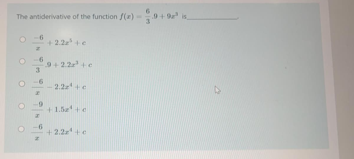 The antiderivative of the function f(x)
.9+ 9a is
-6
+ 2.2x + c
-6
.9 +2.2x +c
3
-6
2.2x+ c
-69
+ 1.5x + c
-6
+ 2.2x + c
