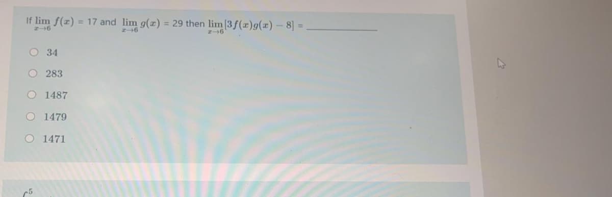 If lim f(r) = 17 and lim g(a) = 29 then lim [3f(r)g()- 8] =
エ→6
エ→6
エ→6
O 34
O 283
O 1487
O 1479
O 1471
