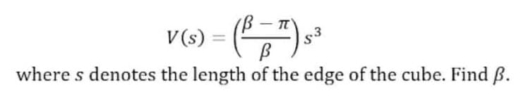 -
= (B³ = π) 5³
В
where s denotes the length of the edge of the cube. Find ß.
V (s)