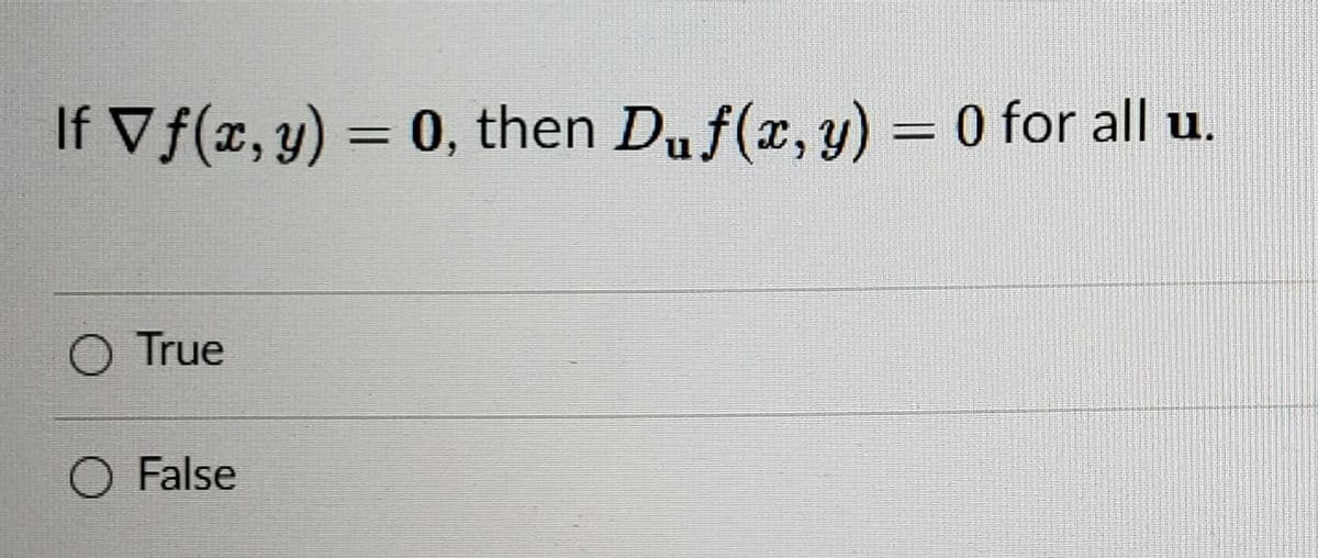 If Vf(x, y) = 0, then Duf(x, y) = 0 for all u.
%3D
%3D
True
O False
