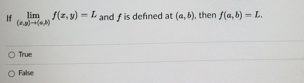 If \(\lim_{(x,y)\to(a,b)} f(x,y) = L\) and \(f\) is defined at \((a,b)\), then \(f(a,b) = L\).

- ○ True
- ○ False