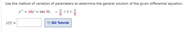 Use the method of variation of parameters to determine the general solution of the given differential equation.
y" + 16y' = sec 4t, - < t <
y(t) =
GO Tutorial