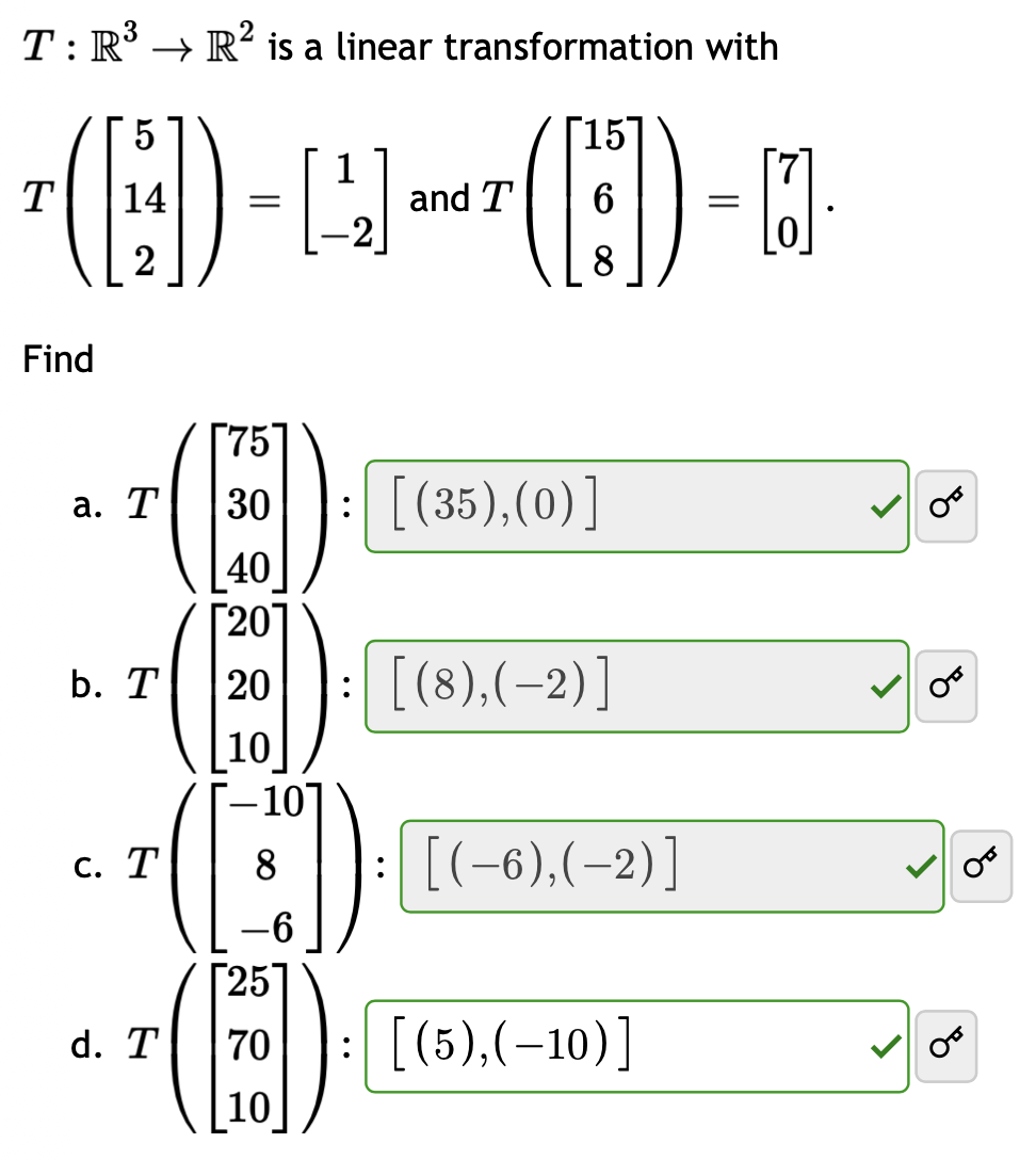 T : R³ → R² is a linear transformation with
1
(H)-(H) -
14 =
and T
T
Find
5
2
75
40
[20]
(F
(1)
(+)
(C)
-10
-6
25
a. T
b. T
c. T
d. T
10
[15
30 : [(35),(0)]
10
8
: [(8),(-2)]
[(-6),(-2)]
: [(5),(-10)]
OB
OB