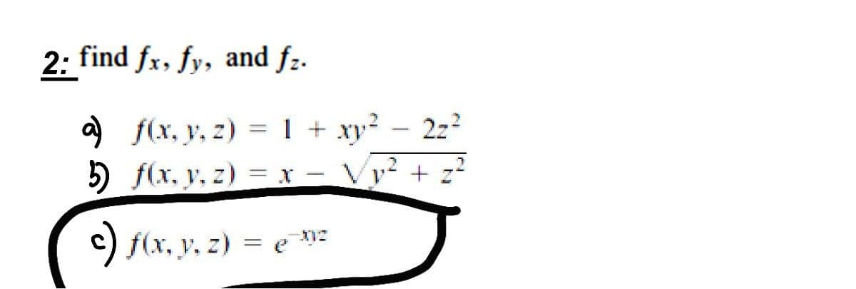 2: find fx, fy, and f:.
a f(x, y, z) = 1 + xy
2z2
%3D
5 f(x, v. z) = x - Vy +
c) f(x, y. z) = e z
