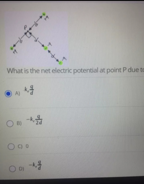 What is the net electric potential at point P due to
A)
O B)
O D)
