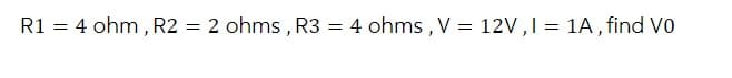 R1 = 4 ohm, R2 = 2 ohms, R3 = 4 ohms, V = 12V,I= 1A, find Vo