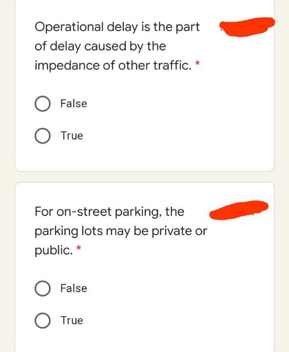 Operational delay is the part
of delay caused by the
impedance of other traffic. *
False
O True
For on-street parking, the
parking lots may be private or
public. *
False
True
