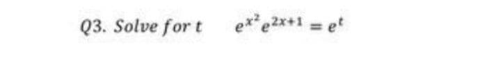 Q3. Solve for t
exe2x+1 = et
