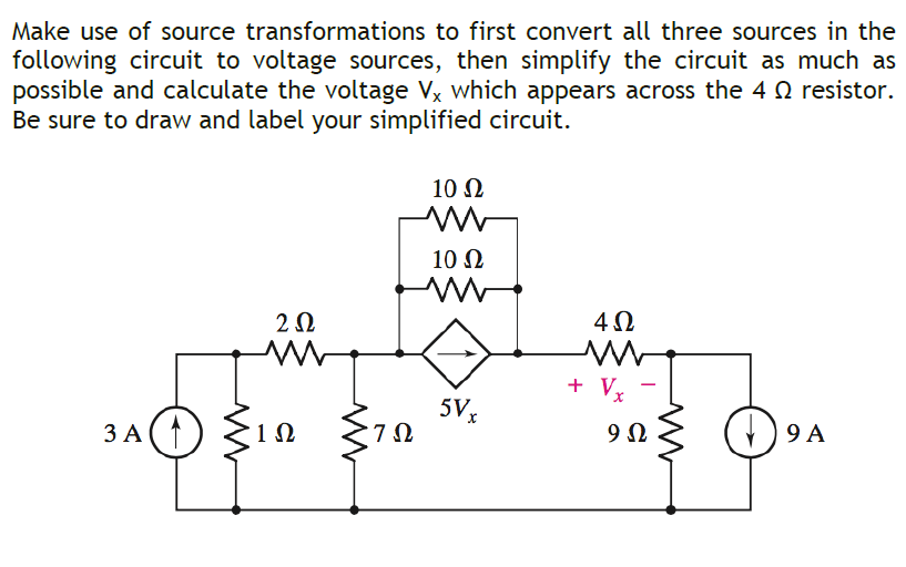 Make use of source transformations to first convert all three sources in the
following circuit to voltage sources, then simplify the circuit as much as
possible and calculate the voltage Vx which appears across the 4 0 resistor.
Be sure to draw and label your simplified circuit.
10 Ω
10 Ω
+ Vx
-
5Vg
ЗА(
9 A
