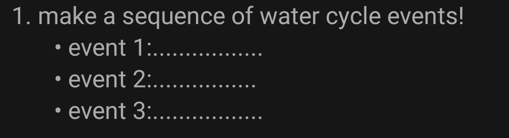 1. make a sequence of water cycle events!
event 1:.........
event 2:......
· event 3:....
