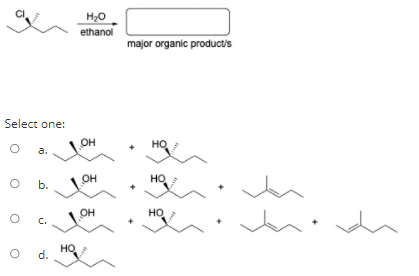 H20
ethanol
major organic product's
Select one:
OH
HO
a.
b.
OH
HO
OH
HO
C.
HO
d.
