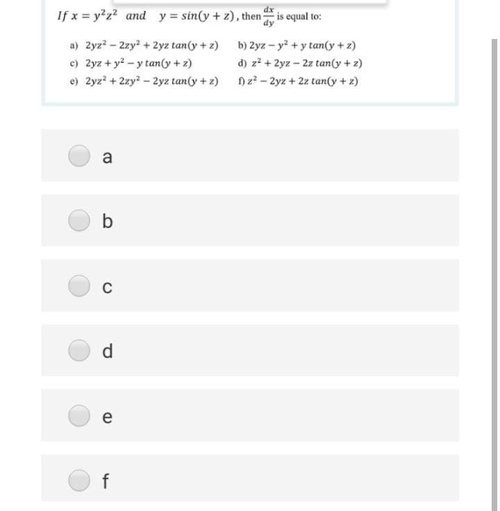 dx
If x = y2z2 and y= sin(y +z), then is equal to:
dy
a) 2yz? - 2zy? + 2yz tan(y + z)
b) Zyz – y? + y tan(y + z)
c) 2yz + y? – y tan(y + z)
d) z? + 2yz – 2z tan(y + z)
e) 2yz? + 2zy? - 2yz tan(y + z)
) z? – 2yz + 2z tan(y + z)
a
b
C
d
e
