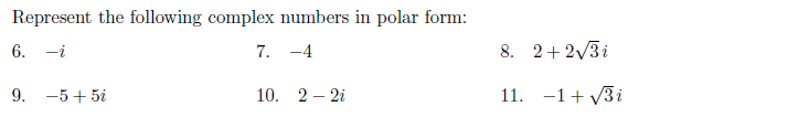 Represent the following complex numbers in polar form:
6. -i
7. -4
8. 2+2/3i
9. -5+ 5i
10. 2 – 2i
11. -1+ V3i
