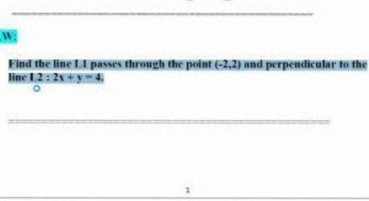 W
Find the line LI passes through the point (-2,2) and perpendicular to the
line 12:2x + y-4.
