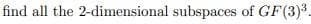 find all the 2-dimensional subspaces of GF(3)3.
