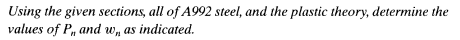 Using the given sections, all of A992 steel, and the plastic theory, determine the
values of P, and w, as indicated.
