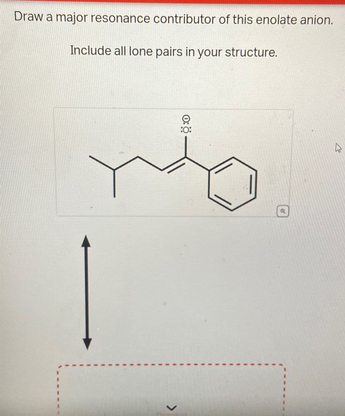 Draw a major resonance contributor of this enolate anion.
Include all lone pairs in your structure.
O:
:0:
13