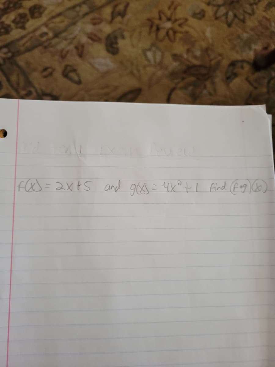 TEO
F(x) = 2x+5 and 90x8=4x²+1 find (fog)(x)